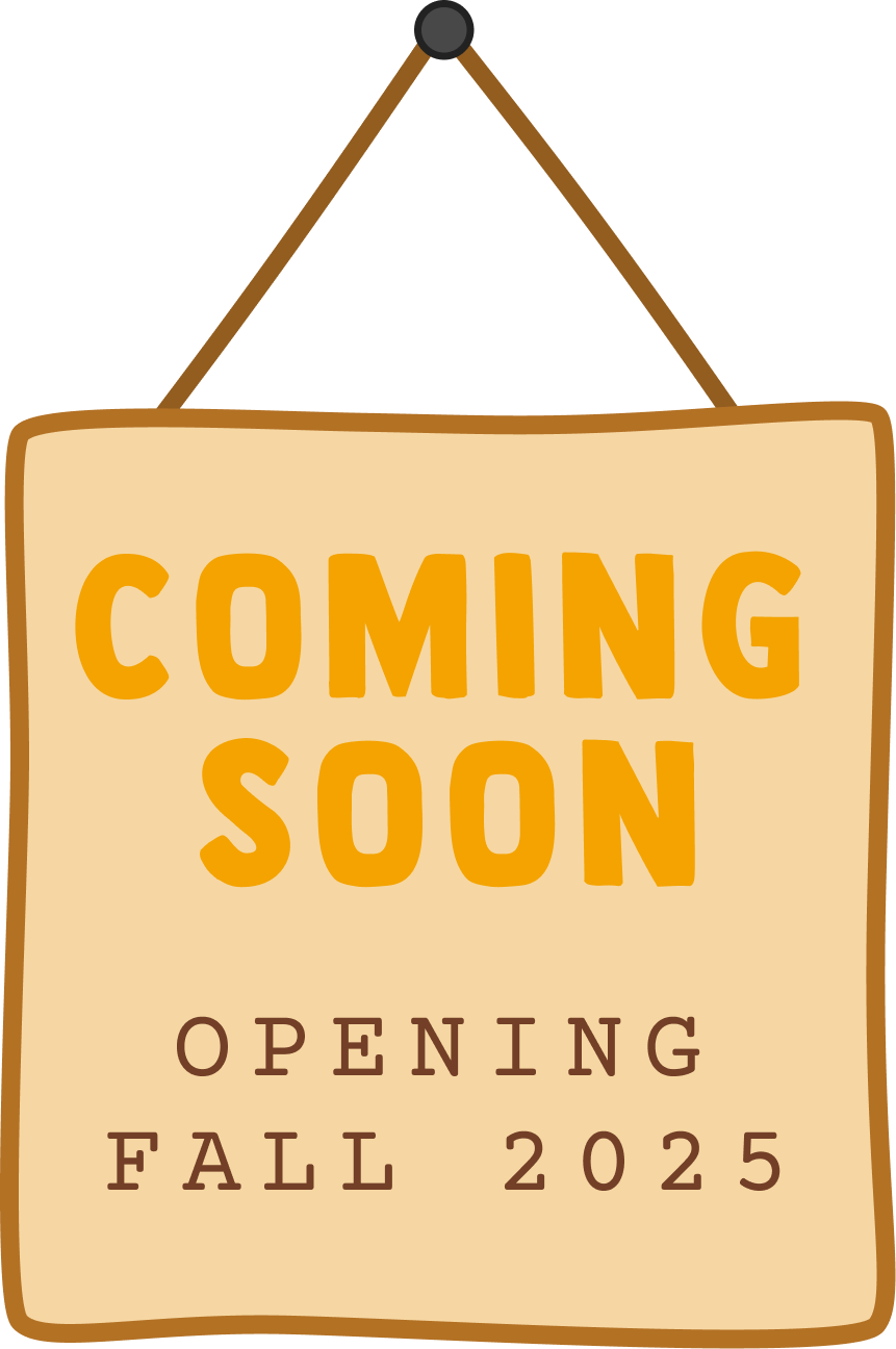 Coming Soon - Opening Fall 2025